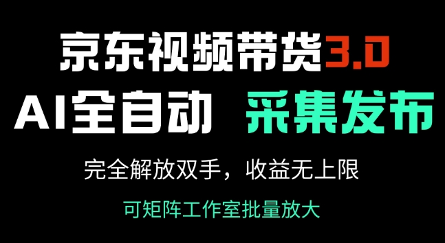 京东视频带货3.0，Ai全自动采集+自动发布，完全解放双手，收入无上限-九零网创