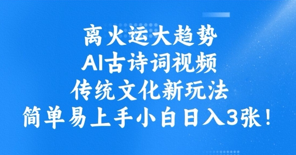 离火运大趋势，ai古诗词视频，传统文化新玩法，简单易上手小白日入3张-九零网创