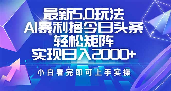 （14336期）今日头条最新5.0玩法，思路简单，复制粘贴，轻松实现矩阵日入2000+-九零网创